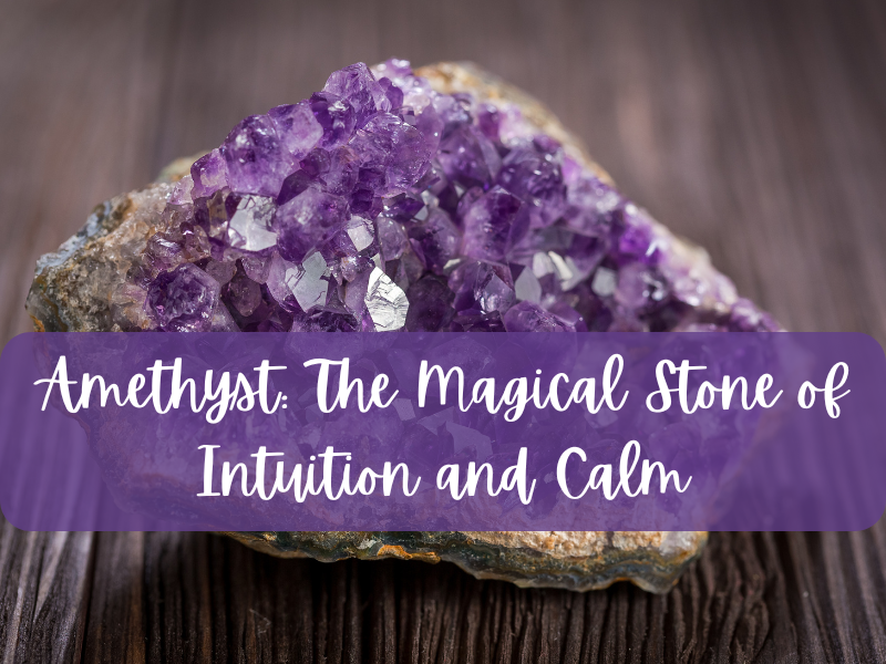 Amethyst: The Magical Stone of Intuition and Calm